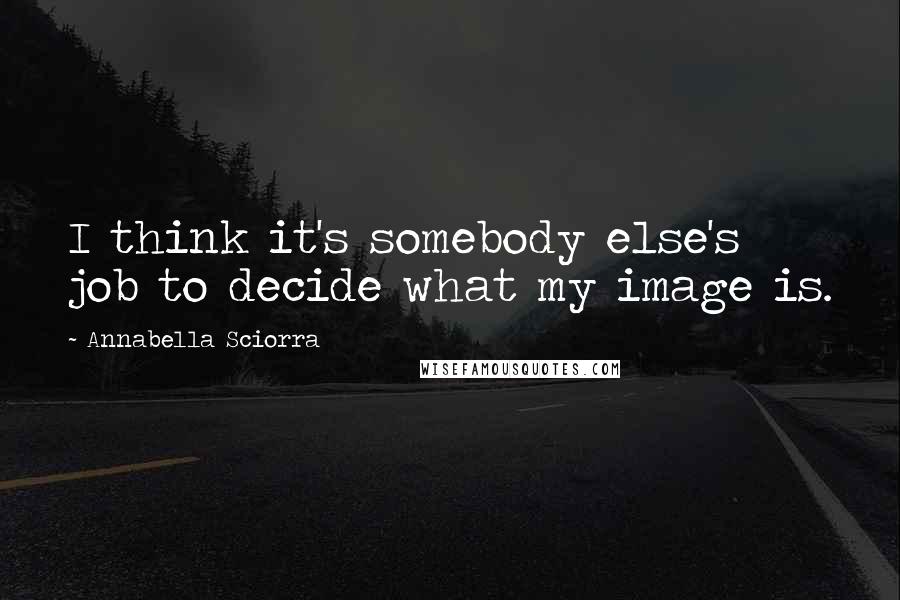 Annabella Sciorra Quotes: I think it's somebody else's job to decide what my image is.