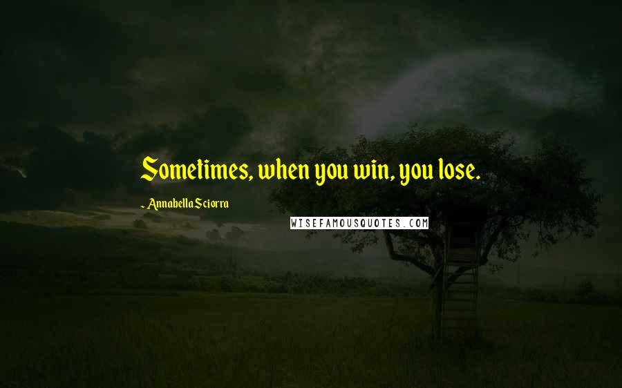 Annabella Sciorra Quotes: Sometimes, when you win, you lose.