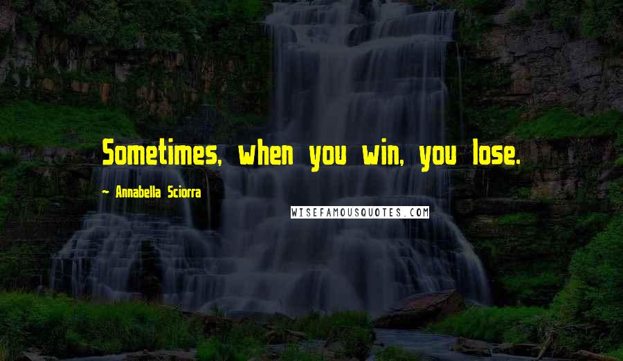 Annabella Sciorra Quotes: Sometimes, when you win, you lose.