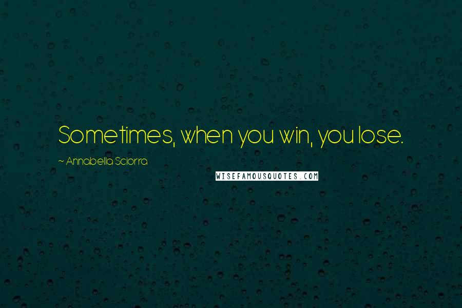 Annabella Sciorra Quotes: Sometimes, when you win, you lose.