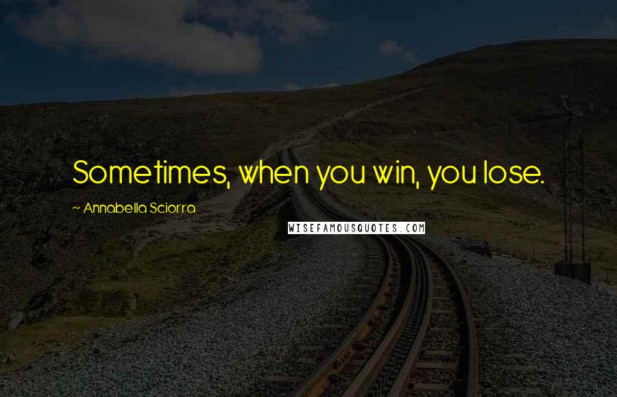 Annabella Sciorra Quotes: Sometimes, when you win, you lose.