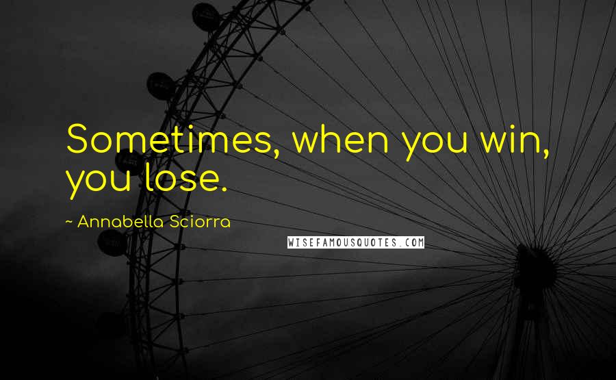 Annabella Sciorra Quotes: Sometimes, when you win, you lose.