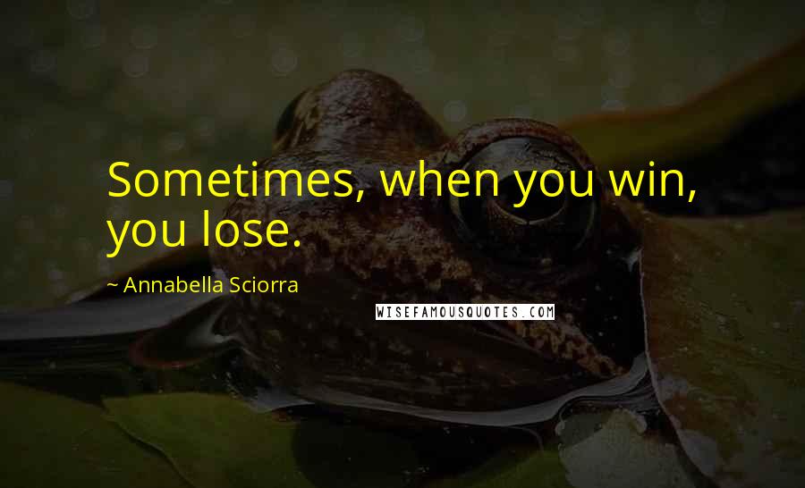 Annabella Sciorra Quotes: Sometimes, when you win, you lose.