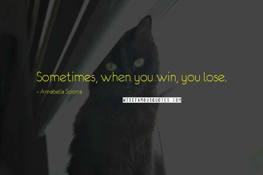 Annabella Sciorra Quotes: Sometimes, when you win, you lose.