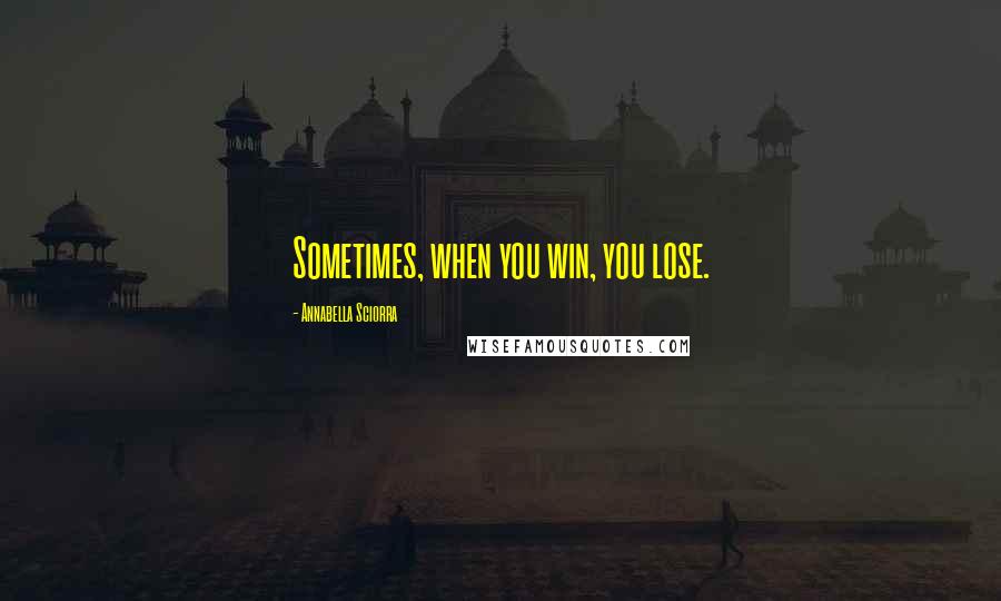 Annabella Sciorra Quotes: Sometimes, when you win, you lose.