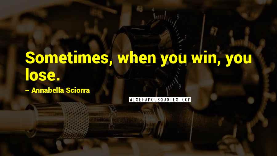 Annabella Sciorra Quotes: Sometimes, when you win, you lose.