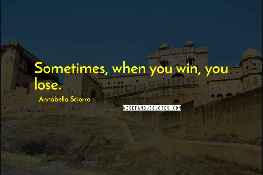 Annabella Sciorra Quotes: Sometimes, when you win, you lose.