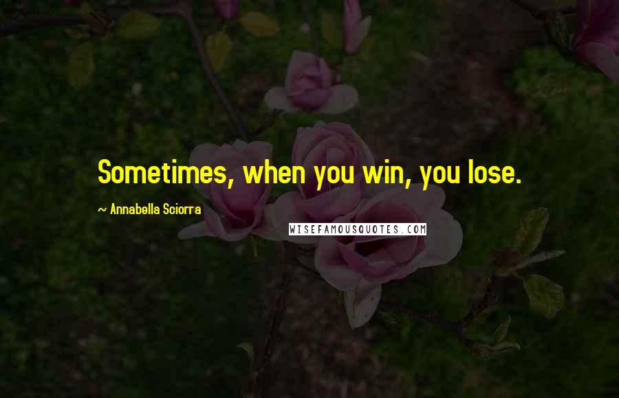 Annabella Sciorra Quotes: Sometimes, when you win, you lose.