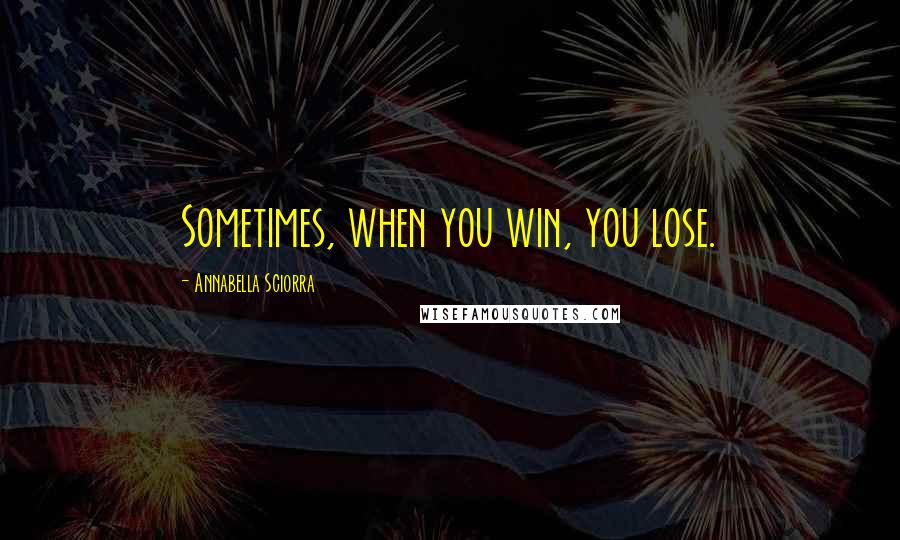 Annabella Sciorra Quotes: Sometimes, when you win, you lose.