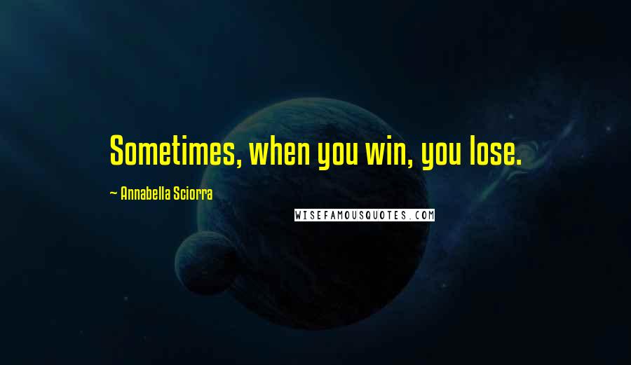 Annabella Sciorra Quotes: Sometimes, when you win, you lose.