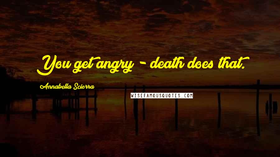 Annabella Sciorra Quotes: You get angry - death does that.