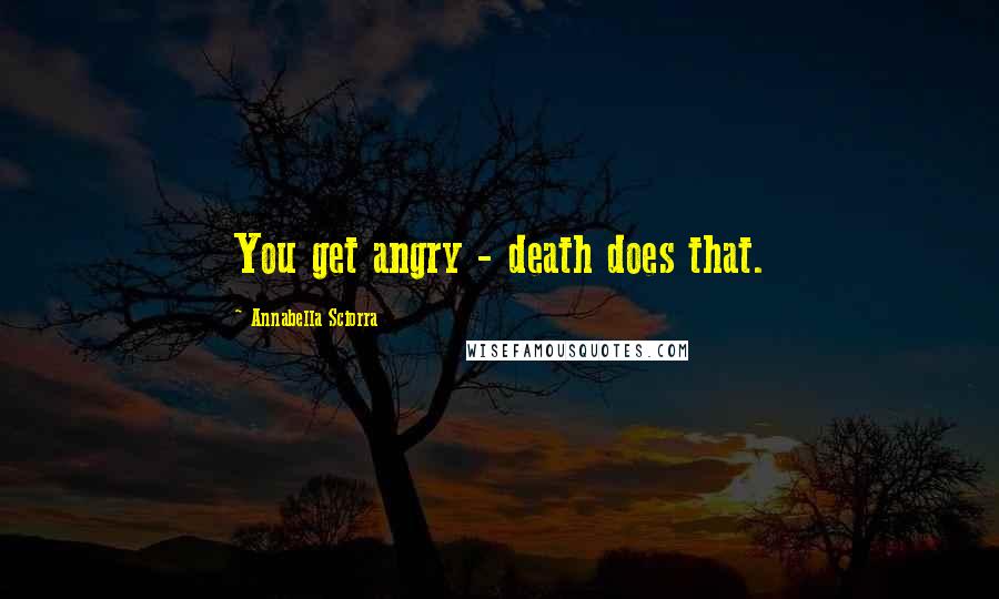 Annabella Sciorra Quotes: You get angry - death does that.