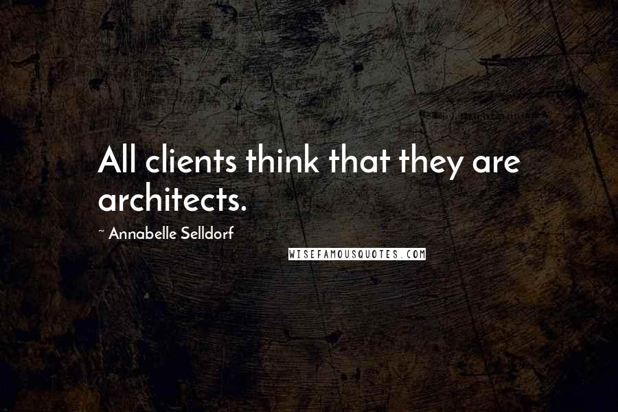 Annabelle Selldorf Quotes: All clients think that they are architects.