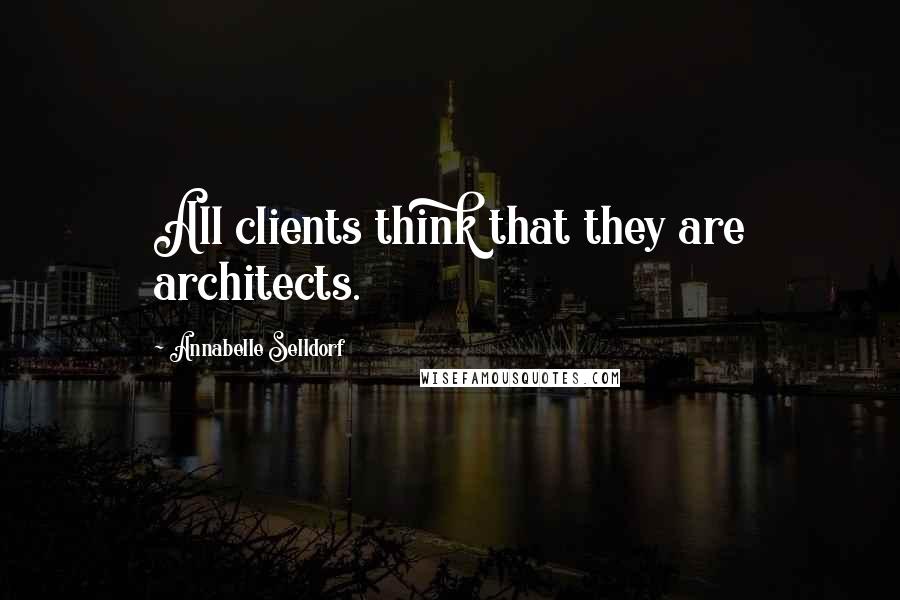 Annabelle Selldorf Quotes: All clients think that they are architects.