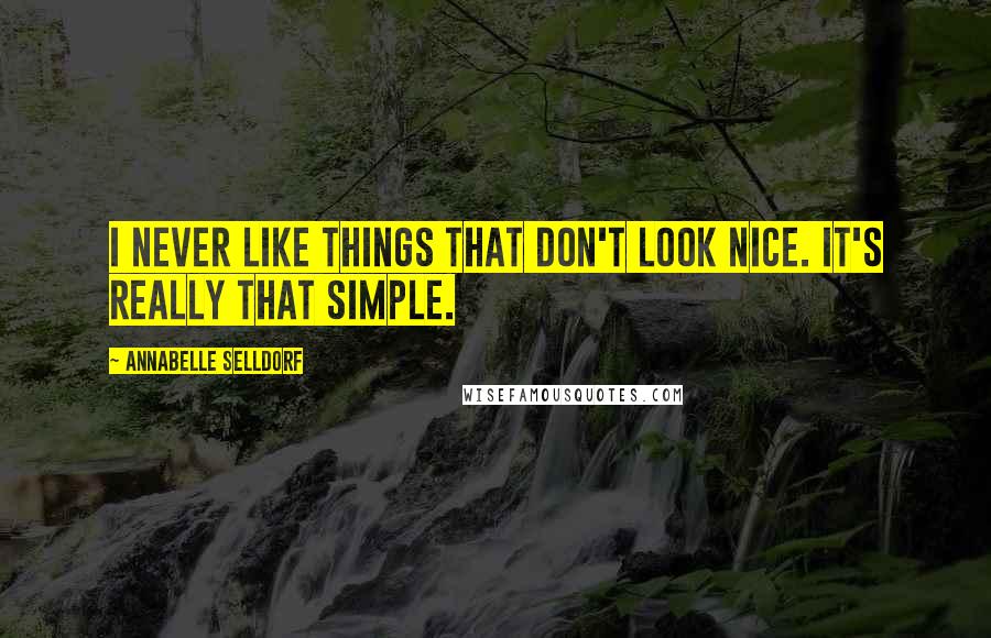 Annabelle Selldorf Quotes: I never like things that don't look nice. It's really that simple.