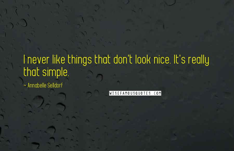 Annabelle Selldorf Quotes: I never like things that don't look nice. It's really that simple.