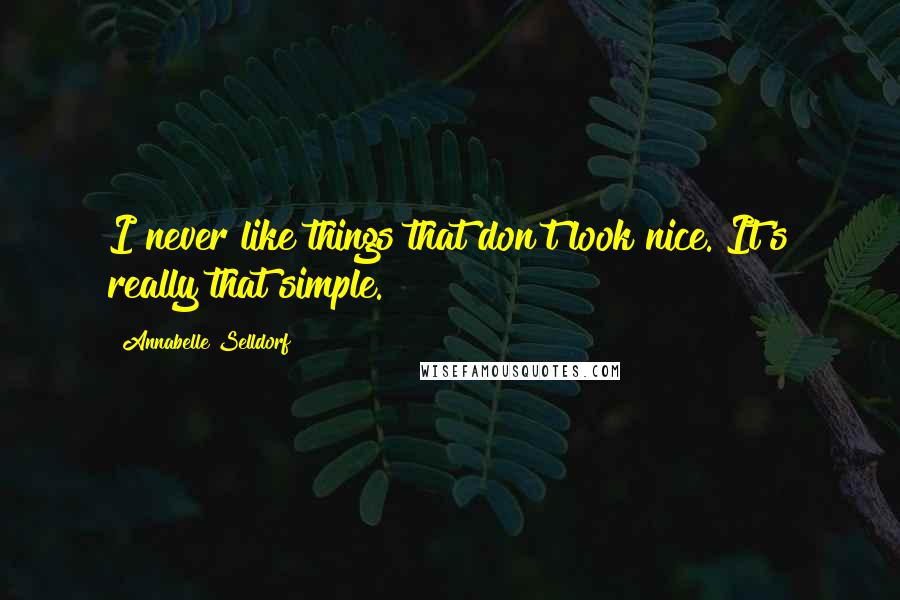 Annabelle Selldorf Quotes: I never like things that don't look nice. It's really that simple.