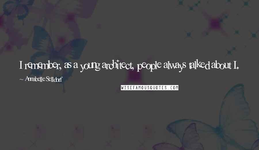 Annabelle Selldorf Quotes: I remember, as a young architect, people always talked about I. M. Pei's concrete. He had a particular specification no one else knew.