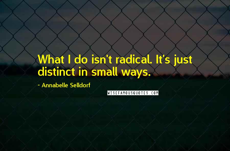 Annabelle Selldorf Quotes: What I do isn't radical. It's just distinct in small ways.