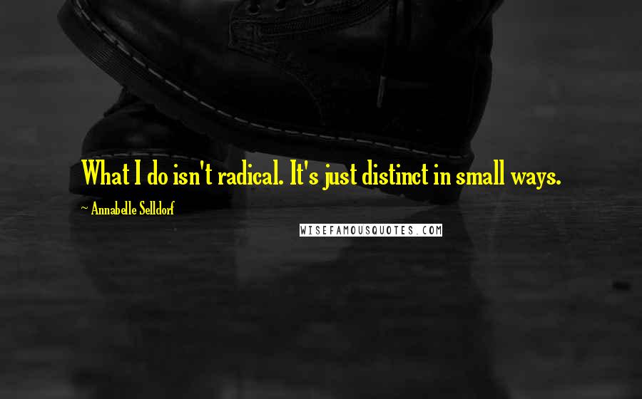 Annabelle Selldorf Quotes: What I do isn't radical. It's just distinct in small ways.