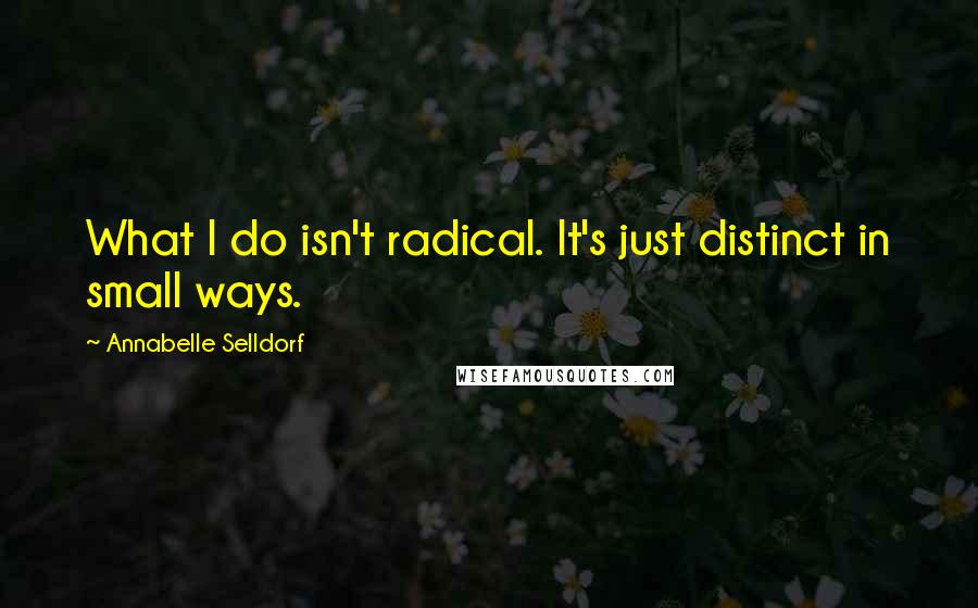 Annabelle Selldorf Quotes: What I do isn't radical. It's just distinct in small ways.