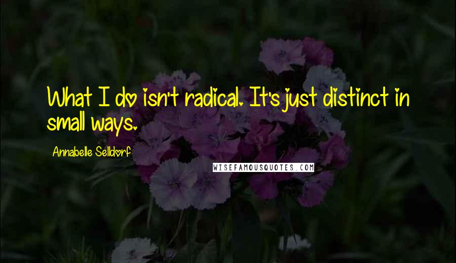 Annabelle Selldorf Quotes: What I do isn't radical. It's just distinct in small ways.
