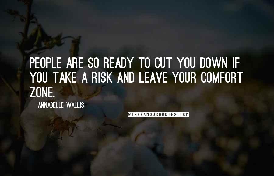 Annabelle Wallis Quotes: People are so ready to cut you down if you take a risk and leave your comfort zone.