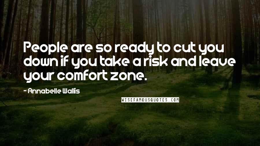 Annabelle Wallis Quotes: People are so ready to cut you down if you take a risk and leave your comfort zone.