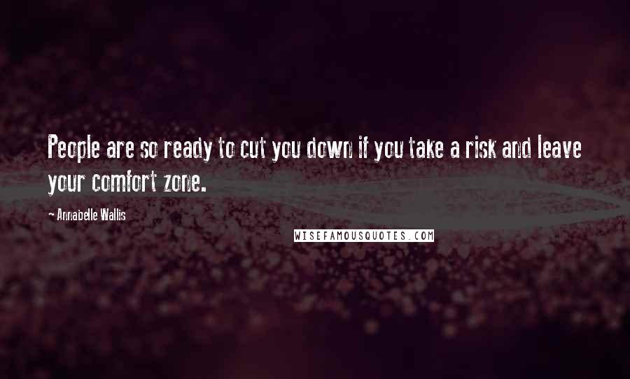 Annabelle Wallis Quotes: People are so ready to cut you down if you take a risk and leave your comfort zone.