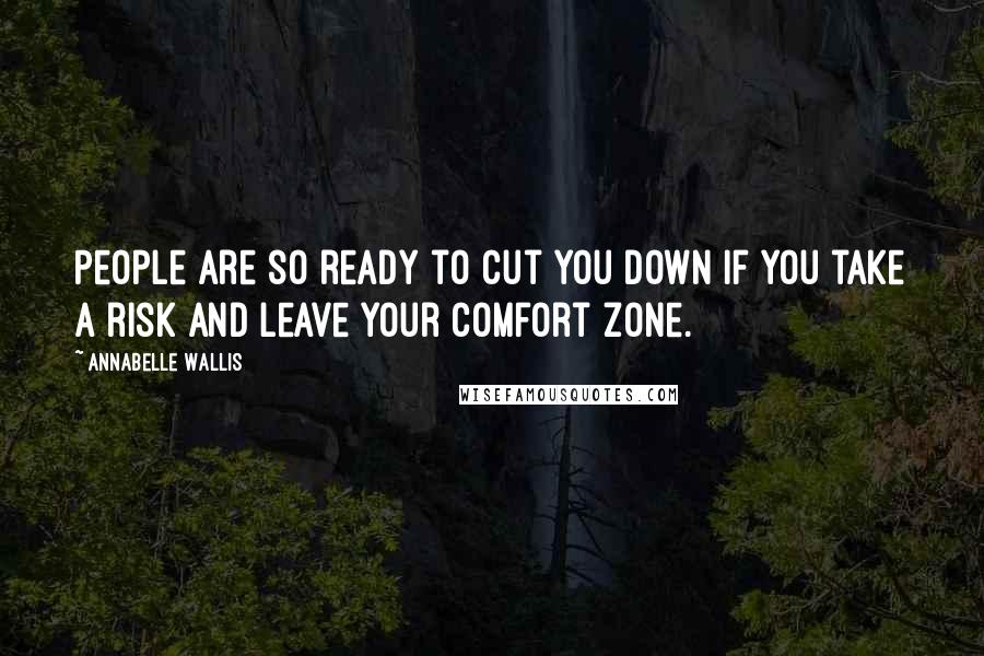 Annabelle Wallis Quotes: People are so ready to cut you down if you take a risk and leave your comfort zone.