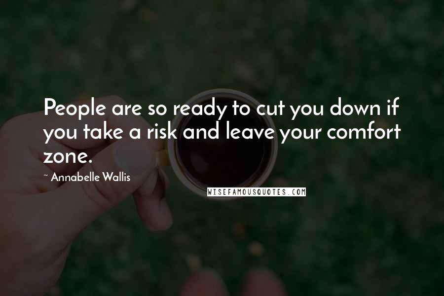 Annabelle Wallis Quotes: People are so ready to cut you down if you take a risk and leave your comfort zone.