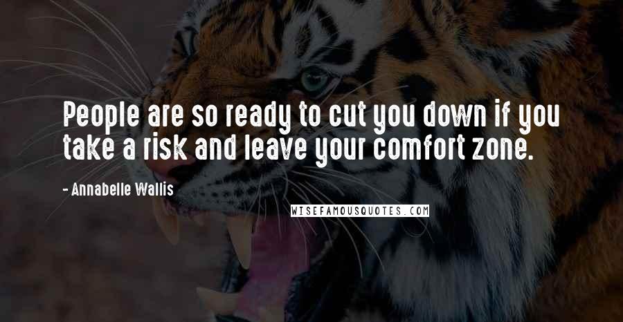 Annabelle Wallis Quotes: People are so ready to cut you down if you take a risk and leave your comfort zone.