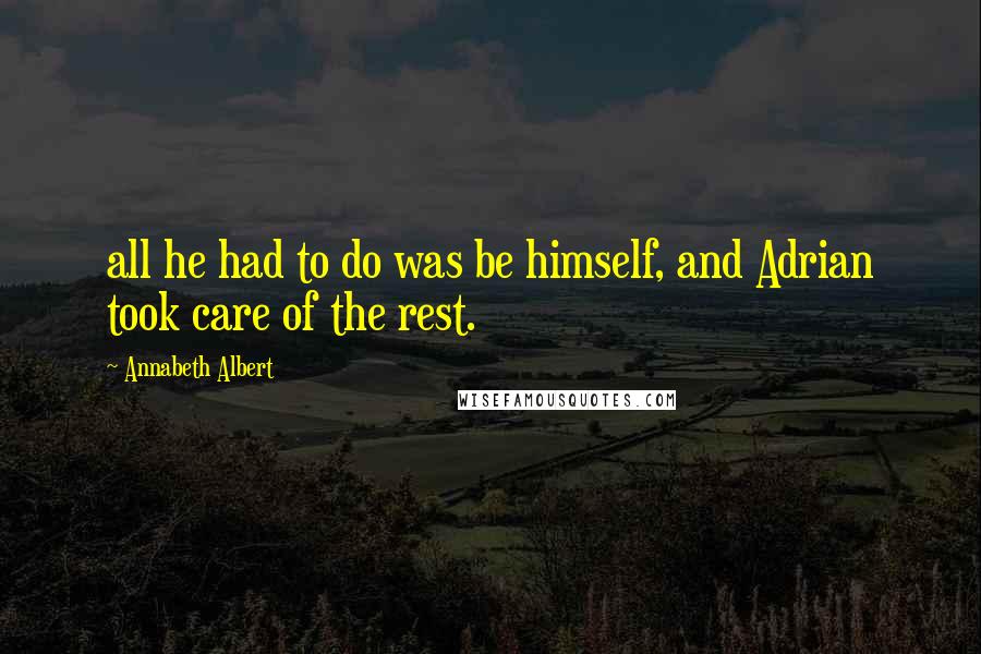 Annabeth Albert Quotes: all he had to do was be himself, and Adrian took care of the rest.