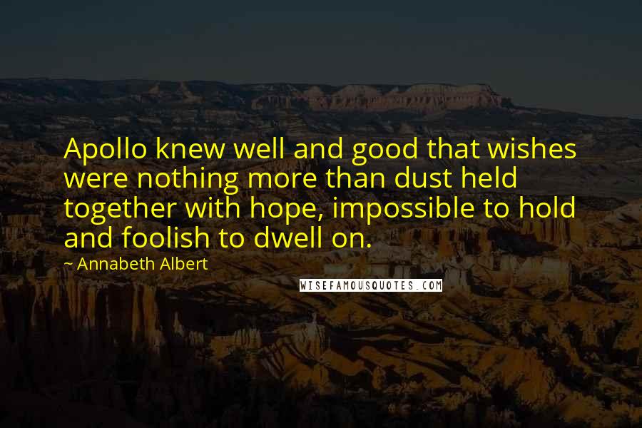 Annabeth Albert Quotes: Apollo knew well and good that wishes were nothing more than dust held together with hope, impossible to hold and foolish to dwell on.