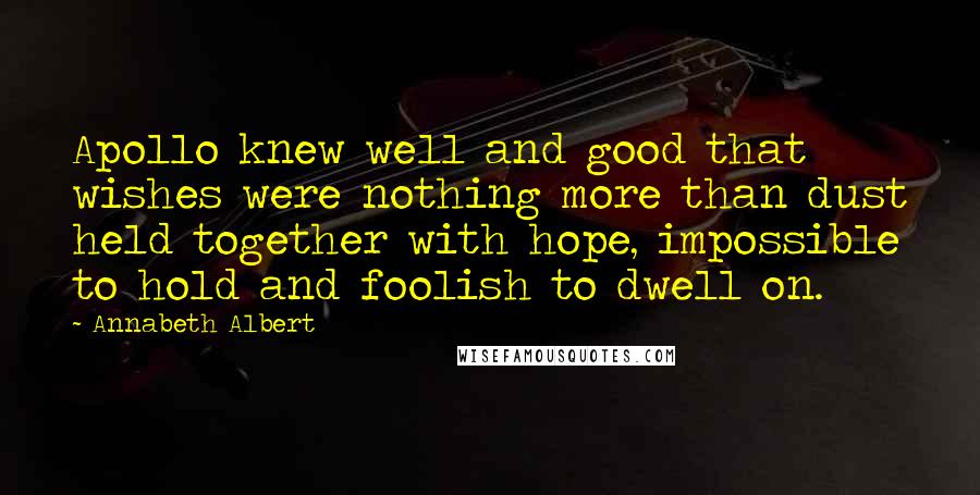 Annabeth Albert Quotes: Apollo knew well and good that wishes were nothing more than dust held together with hope, impossible to hold and foolish to dwell on.