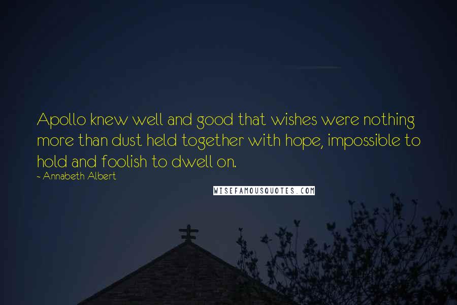 Annabeth Albert Quotes: Apollo knew well and good that wishes were nothing more than dust held together with hope, impossible to hold and foolish to dwell on.