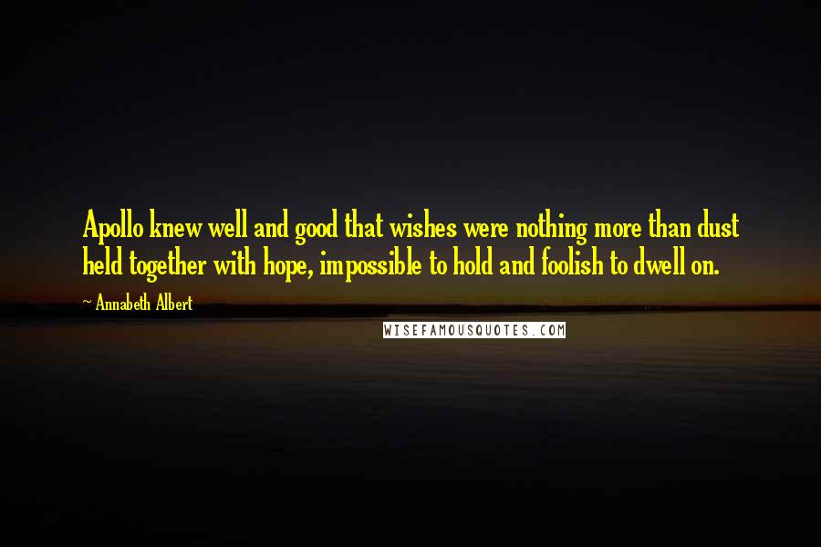 Annabeth Albert Quotes: Apollo knew well and good that wishes were nothing more than dust held together with hope, impossible to hold and foolish to dwell on.