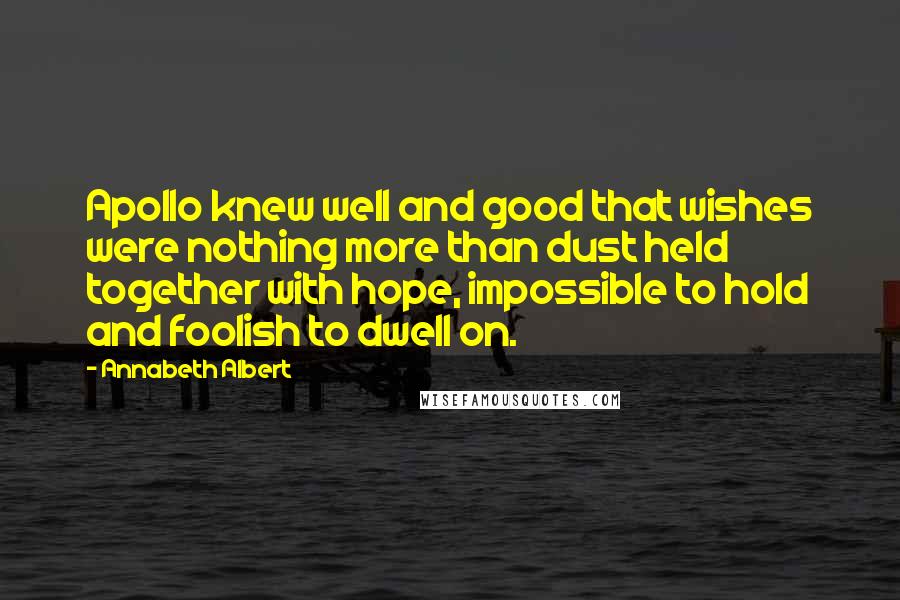 Annabeth Albert Quotes: Apollo knew well and good that wishes were nothing more than dust held together with hope, impossible to hold and foolish to dwell on.