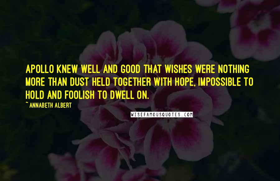 Annabeth Albert Quotes: Apollo knew well and good that wishes were nothing more than dust held together with hope, impossible to hold and foolish to dwell on.