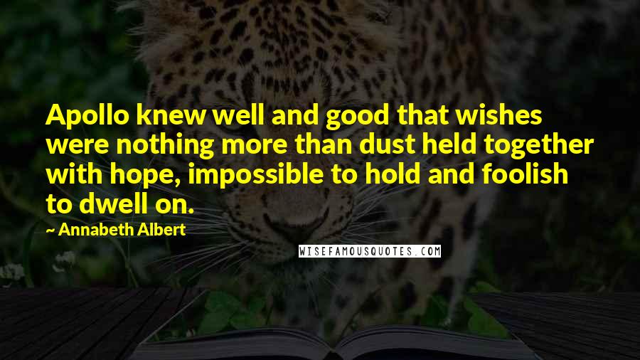 Annabeth Albert Quotes: Apollo knew well and good that wishes were nothing more than dust held together with hope, impossible to hold and foolish to dwell on.