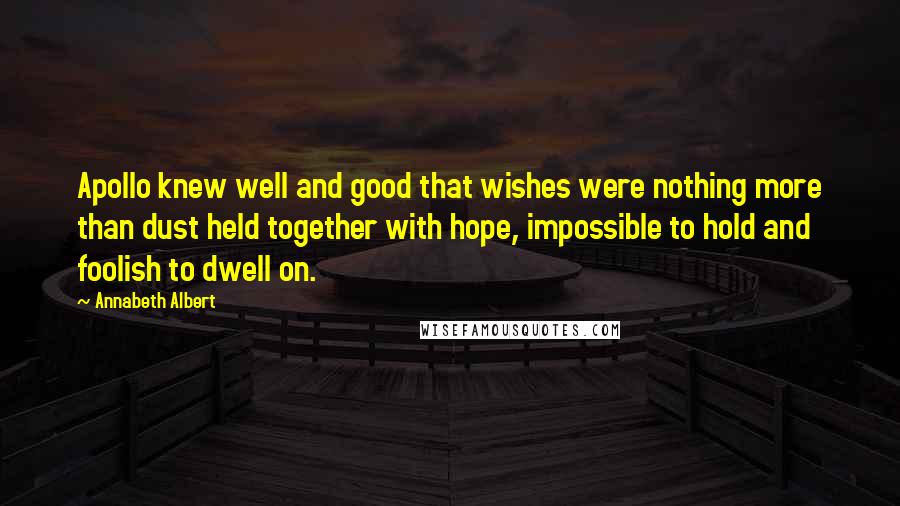 Annabeth Albert Quotes: Apollo knew well and good that wishes were nothing more than dust held together with hope, impossible to hold and foolish to dwell on.
