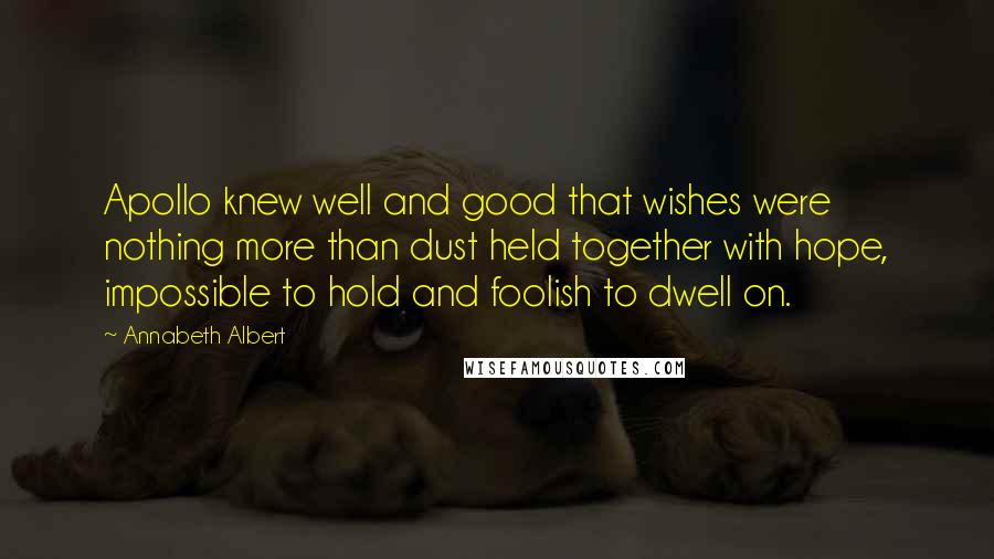 Annabeth Albert Quotes: Apollo knew well and good that wishes were nothing more than dust held together with hope, impossible to hold and foolish to dwell on.