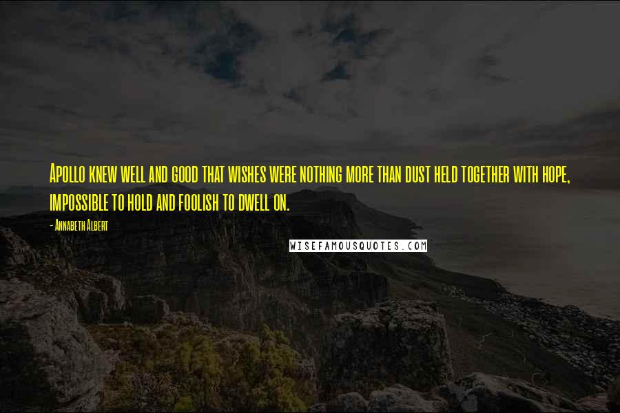 Annabeth Albert Quotes: Apollo knew well and good that wishes were nothing more than dust held together with hope, impossible to hold and foolish to dwell on.