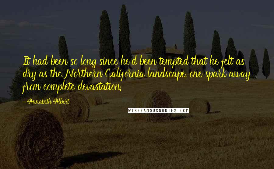 Annabeth Albert Quotes: It had been so long since he'd been tempted that he felt as dry as the Northern California landscape, one spark away from complete devastation.