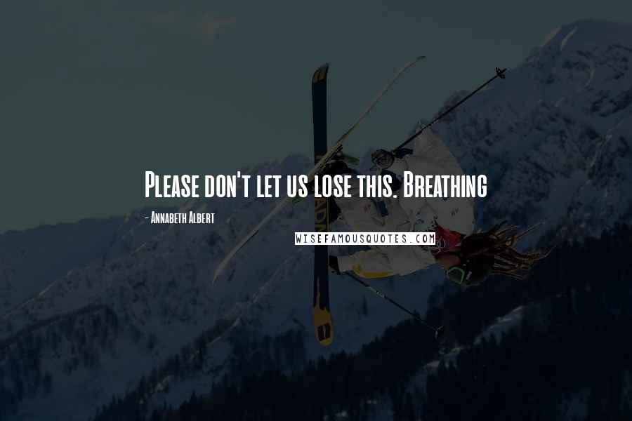 Annabeth Albert Quotes: Please don't let us lose this. Breathing