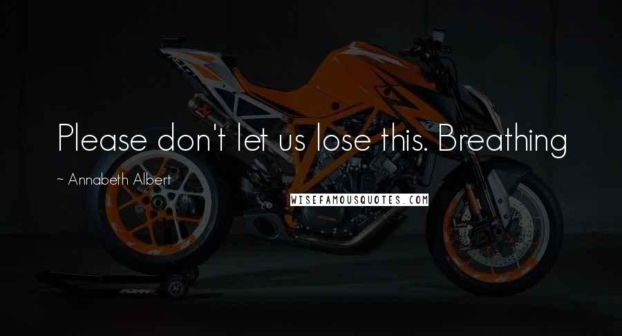 Annabeth Albert Quotes: Please don't let us lose this. Breathing