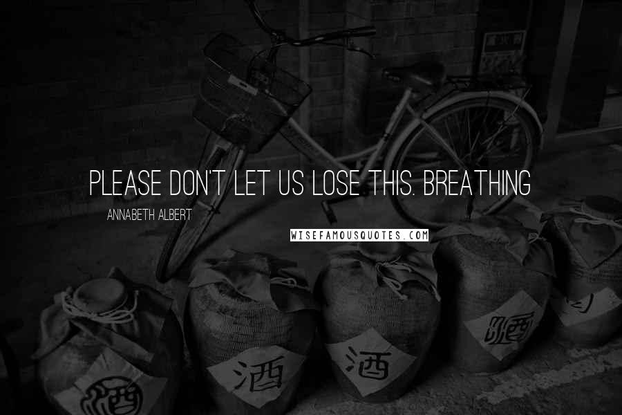 Annabeth Albert Quotes: Please don't let us lose this. Breathing