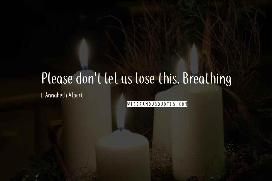 Annabeth Albert Quotes: Please don't let us lose this. Breathing