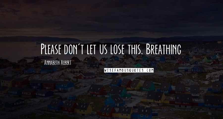 Annabeth Albert Quotes: Please don't let us lose this. Breathing