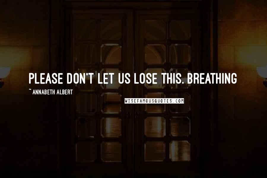 Annabeth Albert Quotes: Please don't let us lose this. Breathing